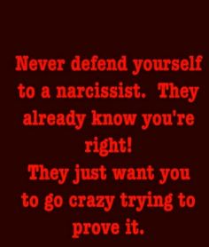 a quote that says never defend yourself to narcisst they already know you're right