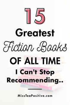 books stacked on top of each other with the text 15 greatest fiction books of all time i can't stop recommending