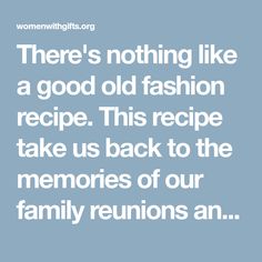 there's nothing like a good old fashion recipe this recipe take us back to the memories of our family reunions an