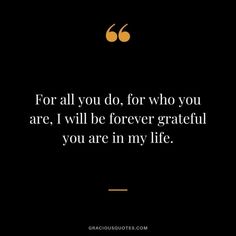 a quote that says for all you do, for who you are i will be forever grateful