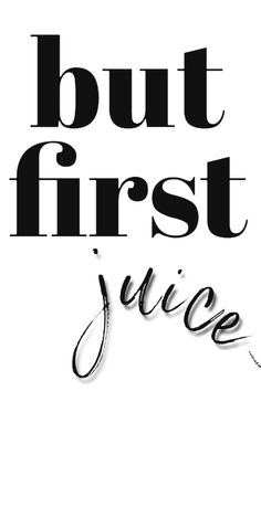 the words but first juice are black and white