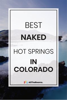 the words best naked hot springs in colorado are overlaid by an image of a body of water