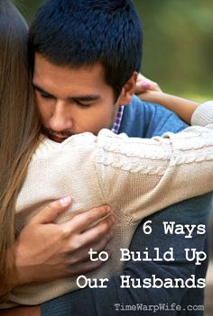 a man and woman hugging each other with the text 6 ways to build up our husbands