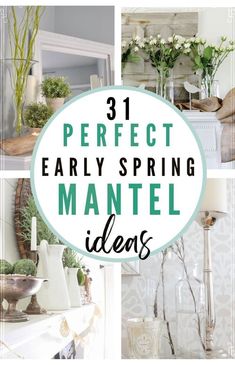 the words 31 perfect early spring mantel ideas on top of pictures of vases and flowers