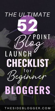 flowers with the text 52 blog launch checklist for beginners bloggers