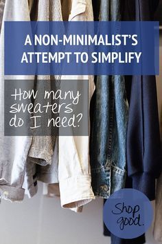 a closet with clothes hanging on it and the words, non - minimalist's attempt to simplify how many sweaters do i need?