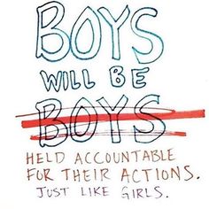 a sign that says boys will be boys help accountable for their actions, just like girls