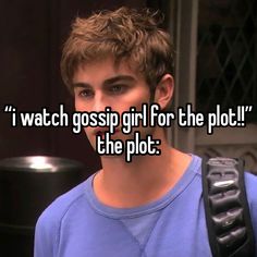 a young man with the words i watch gossip girl for the plot on his chest