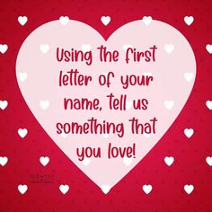 a heart with the words using the first letter of your name, tell us something that you love