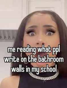 a woman with her mouth open and the words me reading what pp write on the bathroom walls in my school