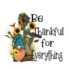 an image of a scarecrow with sunflowers on it and the words be grateful for everything