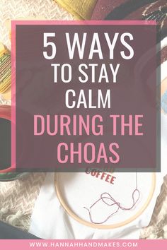 sewing supplies with the words 5 ways to stay calm during the chaoss on them