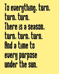 a yellow background with black text that says, to everything turn turn there is a season turn