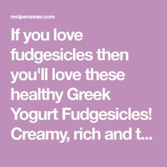 the quote if you love fudgesices then you'll love these healthy greek yogurt fudgesices creamy, rich and tasty