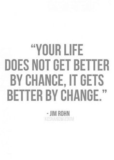 a quote that says, your life does not get better by chance it gets better by change