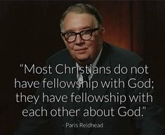 an image of a man with glasses and a quote on it that says most christians do not have fellowship with god, they have fellowship with each other about god