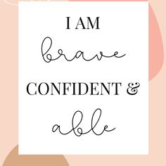 the words i am brave, confident and able are in black ink on a white paper