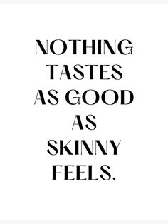 a black and white poster with the words nothing tastes as good as skinnyy feels