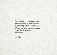 a quote from r h sin that says, just choose her sometimes a woman needs to be reminded of how important she truly is