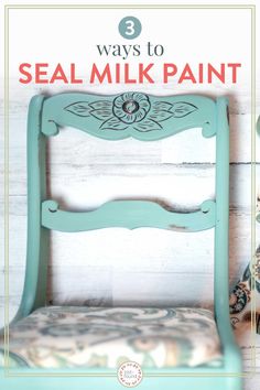 a blue chair with the words 3 ways to seal milk paint on it and an image of