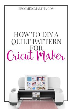 a cricut maker with the words how to diy a quilt pattern for circuit maker