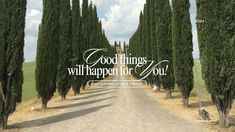 an image of a road with trees on both sides that says good things will happen for you