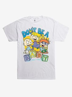 a white t - shirt that says, don't be a baby with cartoon characters on