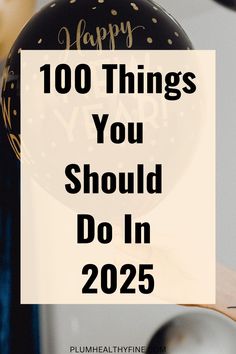 a balloon with the words happy 100 things you should do in 205