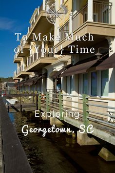 an image of the waterfront with text overlaying it that reads to make much of your time exploring georgetown, s c