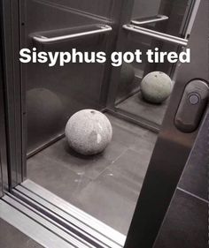 two balls sitting on the ground in front of an open glass door that says, sisyphus got tired