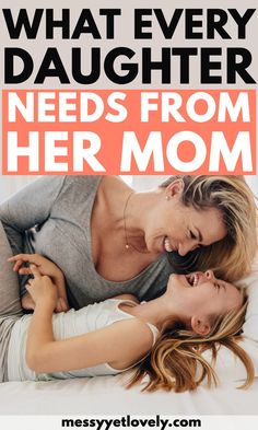 a mother and daughter laying in bed with the text what every daughter needs from her mom