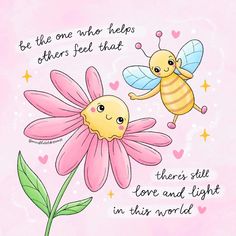 two bees flying over a pink flower with the words, be the one who helps others feel that there is love and light in this world