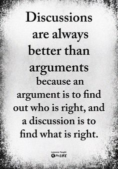 a black and white photo with a quote on it that says, discussions are always better than arguments because an argument is to find out who is right