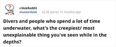 a tweet with the words divers and people who spend a lot of time under water, what's the crepest / most unexplanable thing you've seen while in the