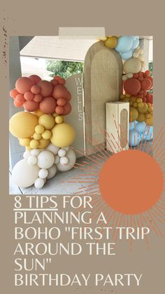 a birthday party with balloons and an arch for the entrance to a building that says, 8 tips for planning a boho'first trip around the sun's birthday party