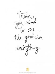 a handwritten quote that reads, from your mind to see the good in everything