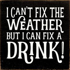 a sign that says i can't fix the weather but i can fix a drink