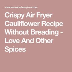 crispy air fryer cauliflower recipe without breading love and other spices