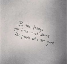 a piece of paper with writing on it that says be the things you loved most about the people who are gone