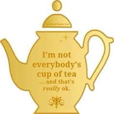 a teapot with the words i'm not everybody's cup of tea and that's really ok