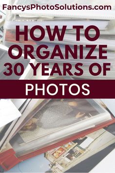 a pile of books with the title how to organize 30 years of photos