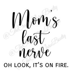 the words mom's last neve and oh look it's on fire