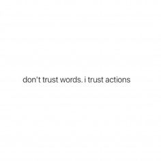 the words don't trust words trust actions are written in black on a white background