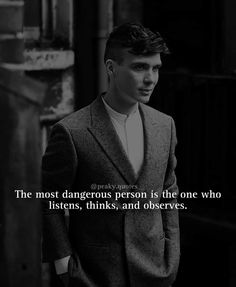 the most dangerous person is the one who listens, thinks, and observes