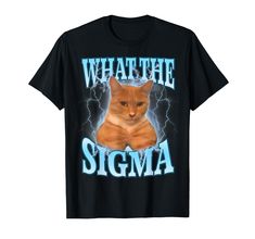 a black t - shirt with an orange cat saying what the sigma