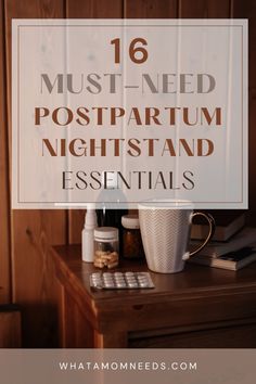 a wooden table topped with lots of different types of items and text that reads 16 must - need postpartum nightstand essentials