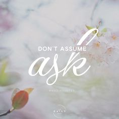 the words don't assume to ask are in front of an image of flowers