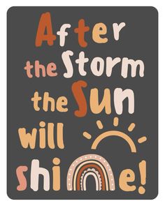 a poster with the words after the storm, the sun will shine on it's side