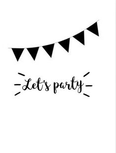 a black and white photo with the words let's party