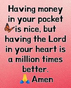 a pink background with the words having money in your pocket is nice, but having the lord in your heart is a million times better, amen